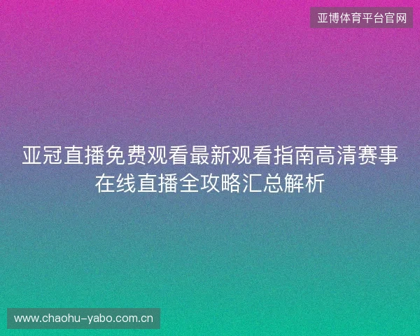亚冠直播免费观看最新观看指南高清赛事在线直播全攻略汇总解析