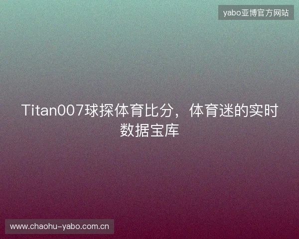 Titan007球探体育比分，体育迷的实时数据宝库